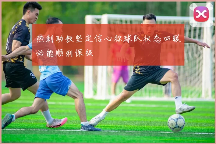 热刺助教坚定信心称球队状态回暖必能顺利保级
