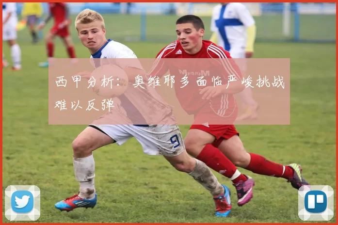 西甲分析：奥维耶多面临严峻挑战难以反弹